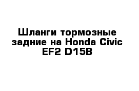 Шланги тормозные задние на Honda Civic EF2 D15B